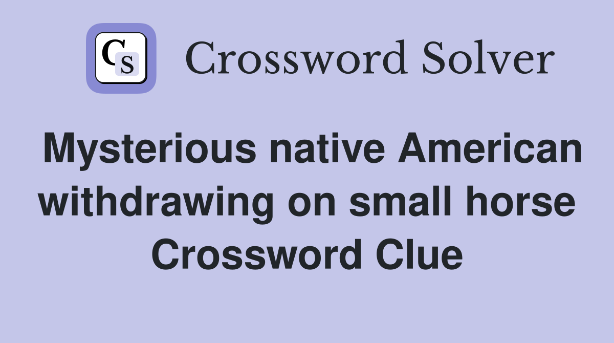 Mysterious native American withdrawing on small horse Crossword Clue