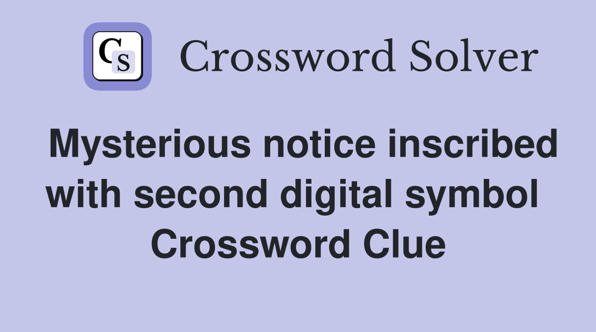 Mysterious notice inscribed with second digital symbol  Crossword Clue