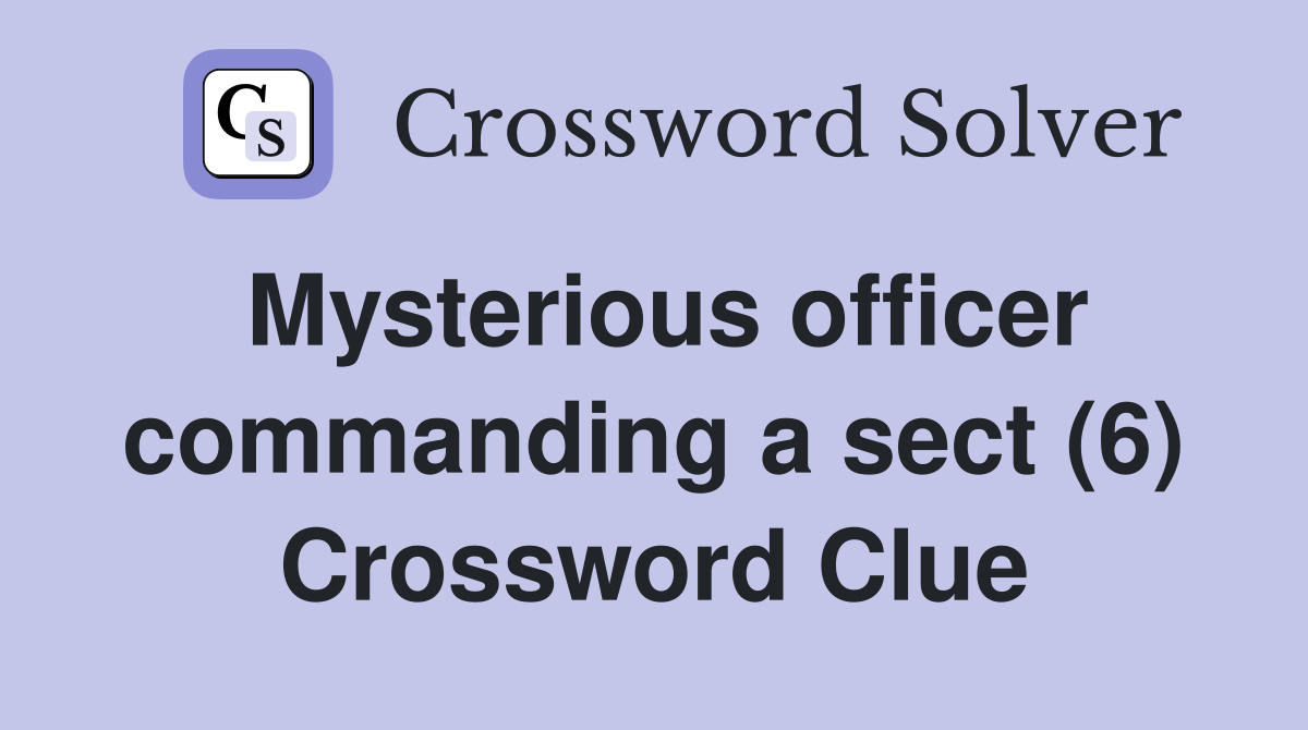 Mysterious officer commanding a sect (6) Crossword Clue