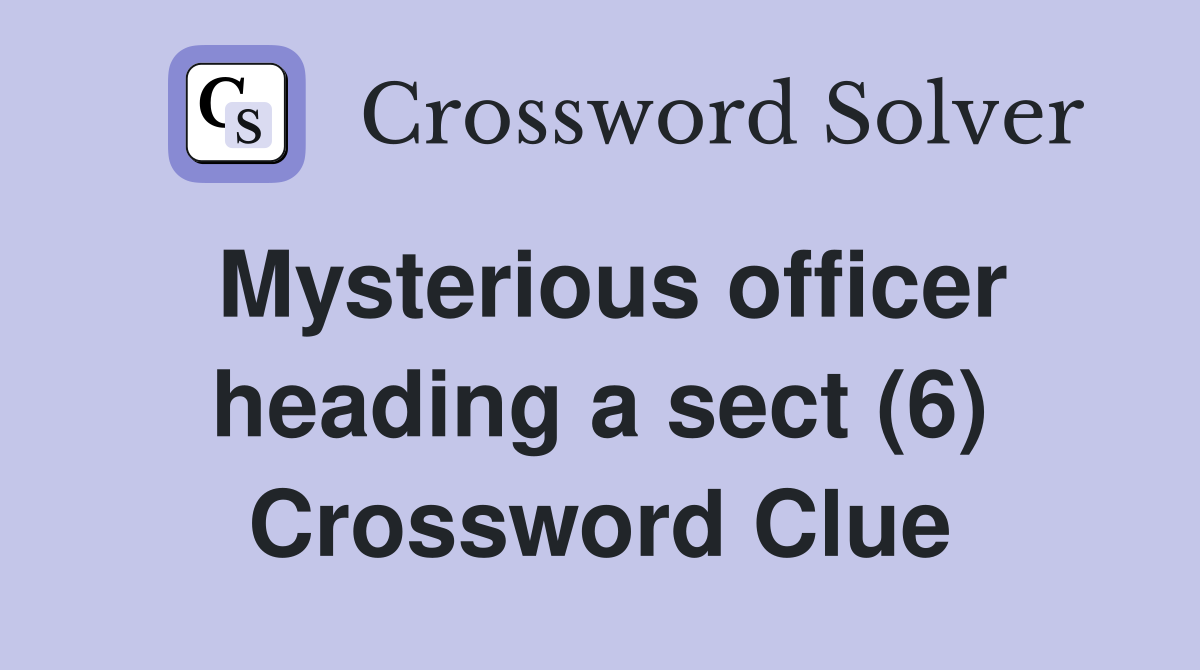 Mysterious officer heading a sect (6) Crossword Clue