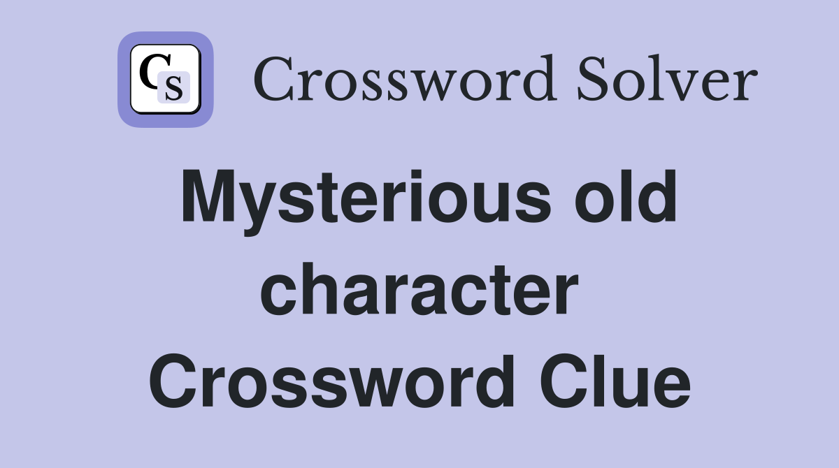 Mysterious old character Crossword Clue