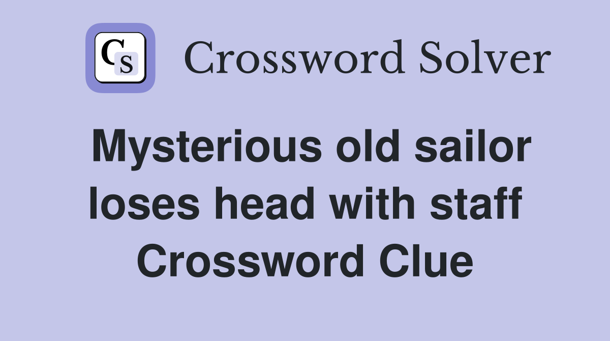 Mysterious old sailor loses head with staff Crossword Clue