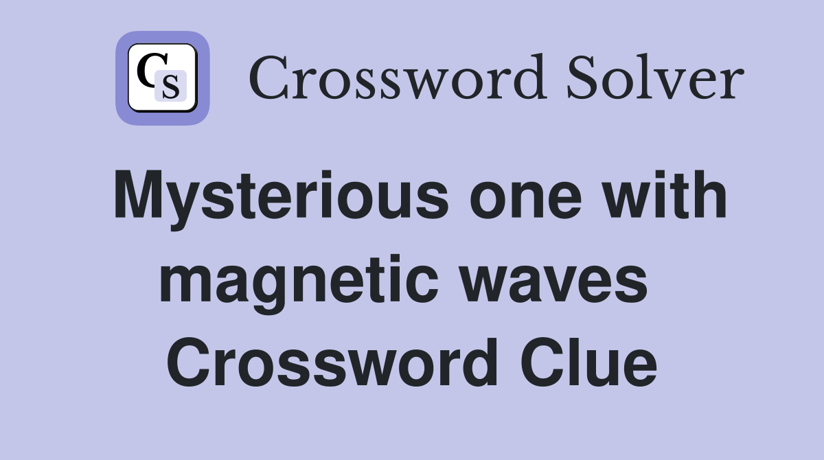 Mysterious one with magnetic waves  Crossword Clue