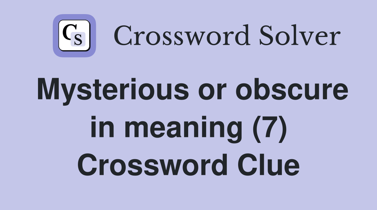Mysterious or obscure in meaning (7) Crossword Clue
