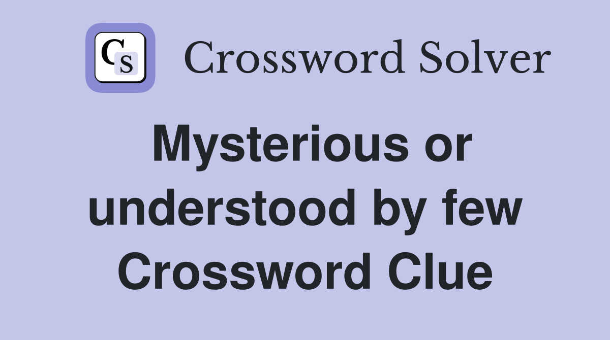 Mysterious or understood by few Crossword Clue