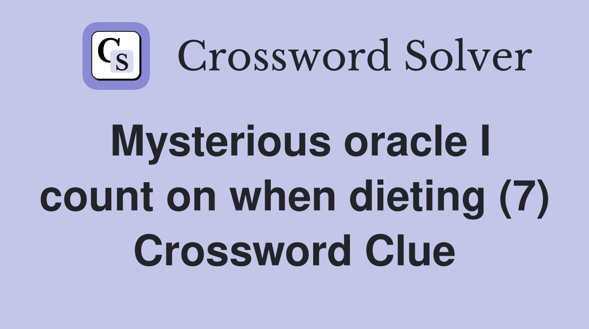 Mysterious oracle I count on when dieting (7) Crossword Clue