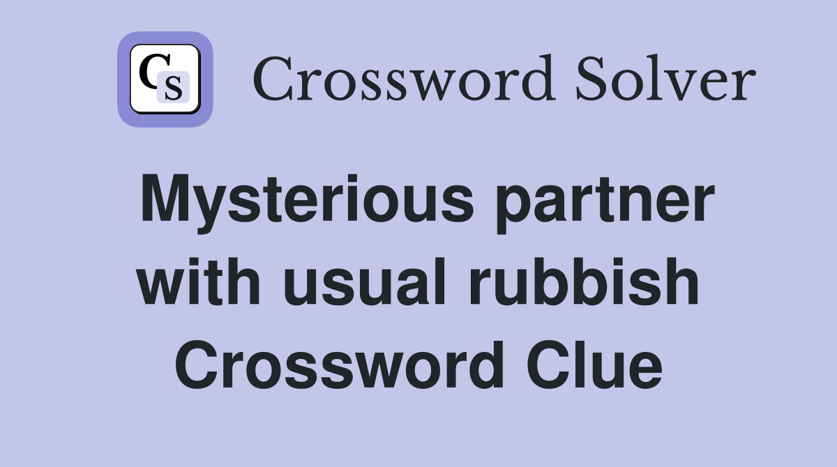 Mysterious partner with usual rubbish Crossword Clue