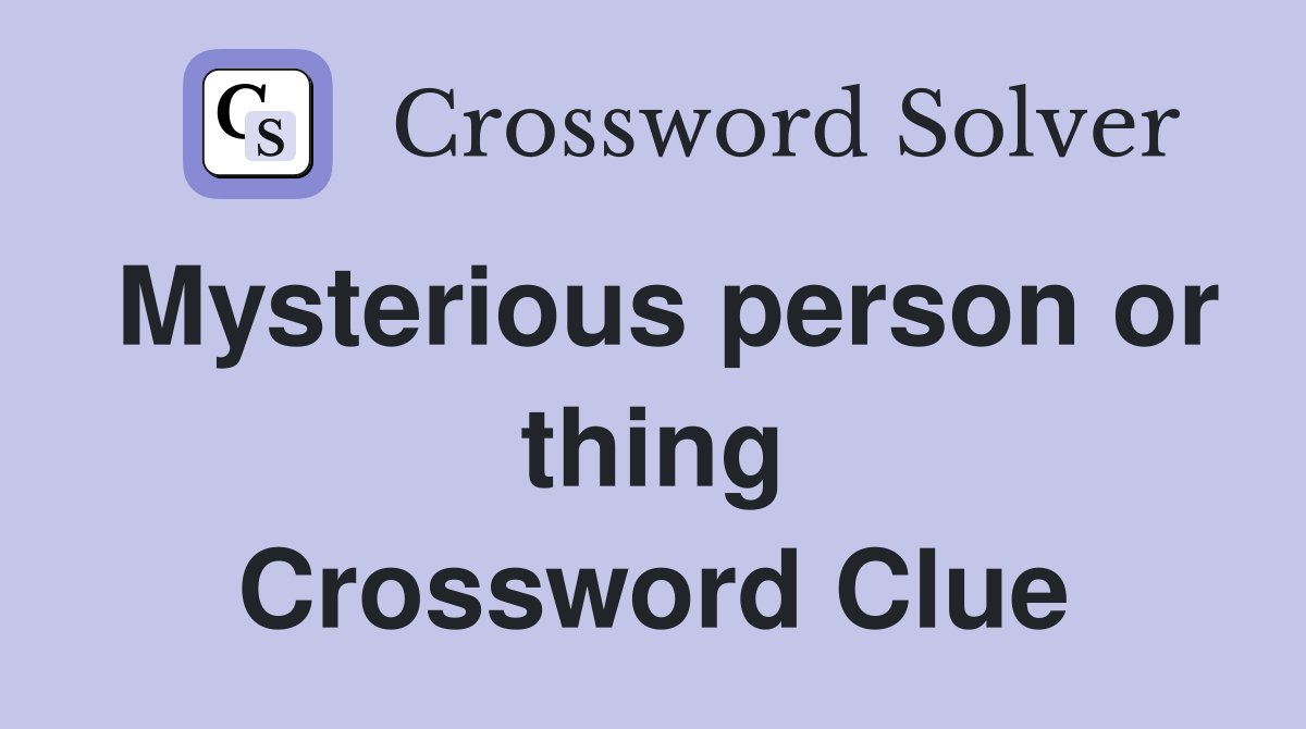 Mysterious person or thing Crossword Clue