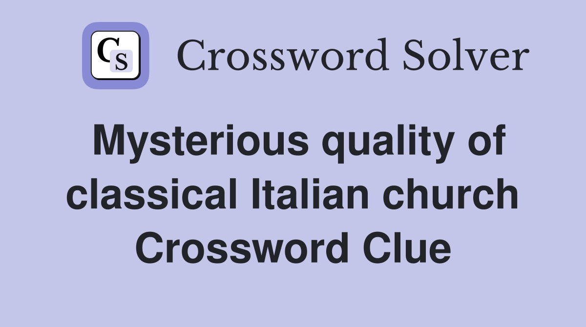 Mysterious quality of classical Italian church Crossword Clue
