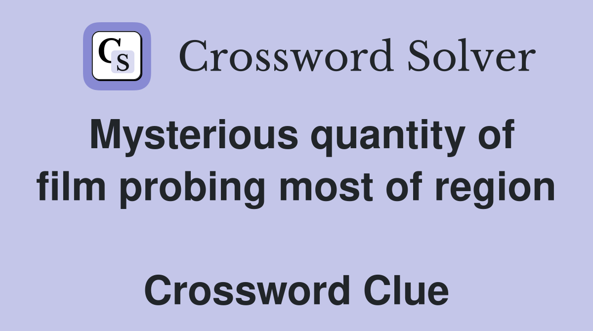 Mysterious quantity of film probing most of region  Crossword Clue