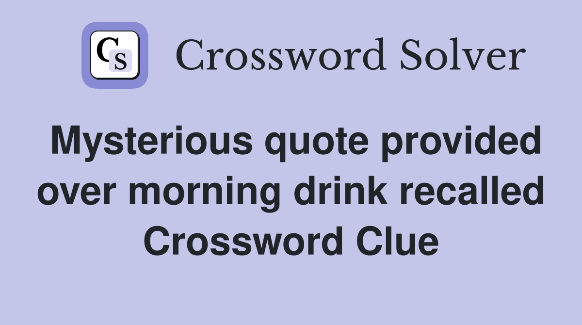 Mysterious quote provided over morning drink recalled Crossword Clue