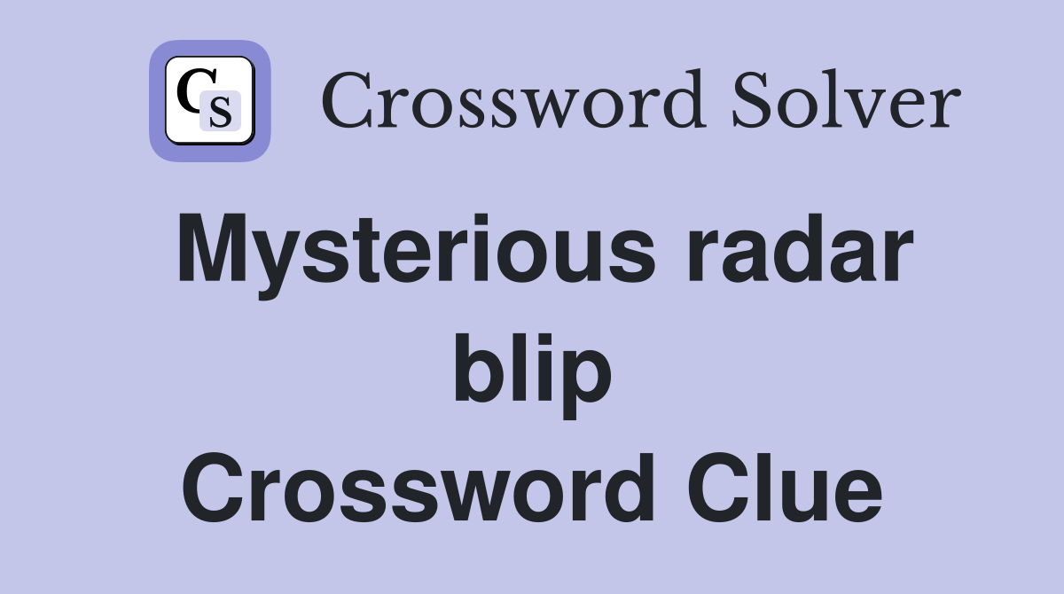 Mysterious radar blip Crossword Clue