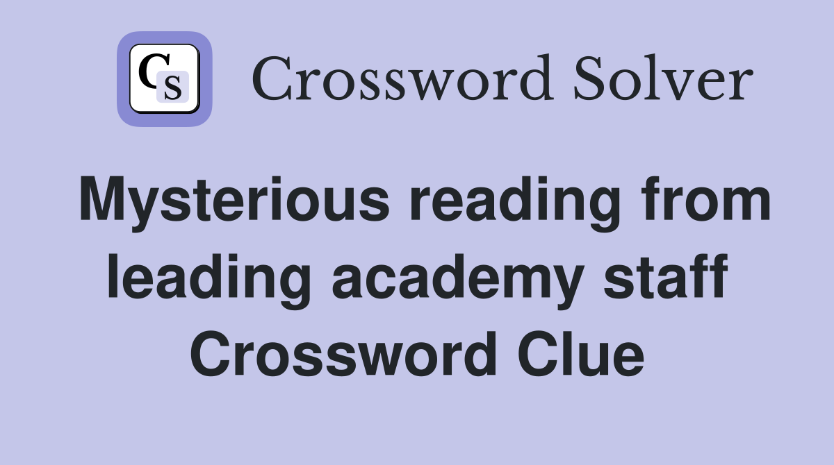 Mysterious reading from leading academy staff Crossword Clue