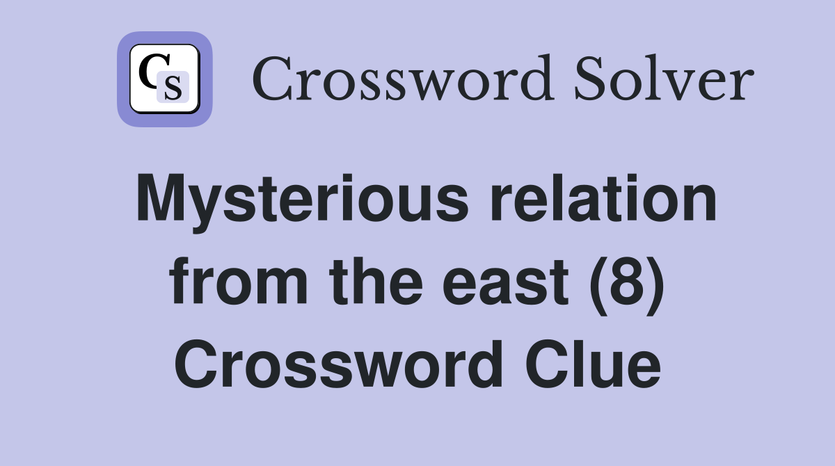 Mysterious relation from the east (8) Crossword Clue