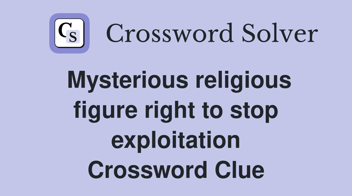 Mysterious religious figure right to stop exploitation Crossword Clue