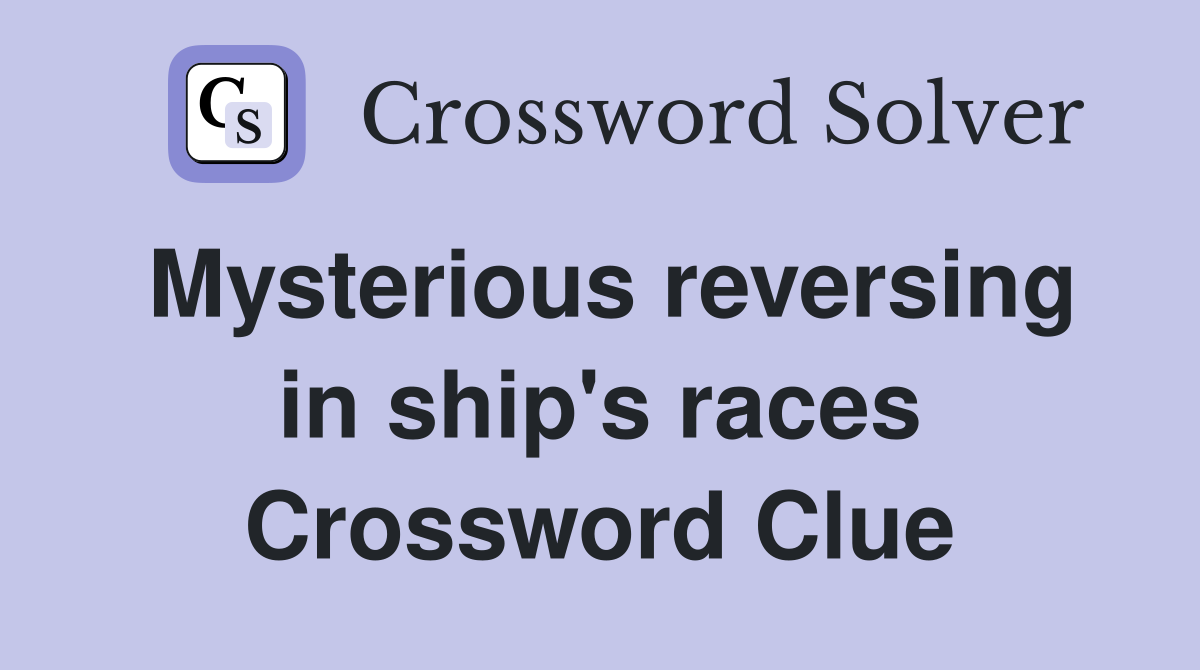 Mysterious reversing in ship's races Crossword Clue