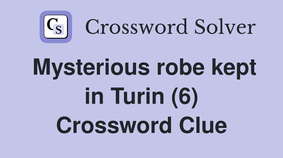 Mysterious robe kept in Turin (6) Crossword Clue