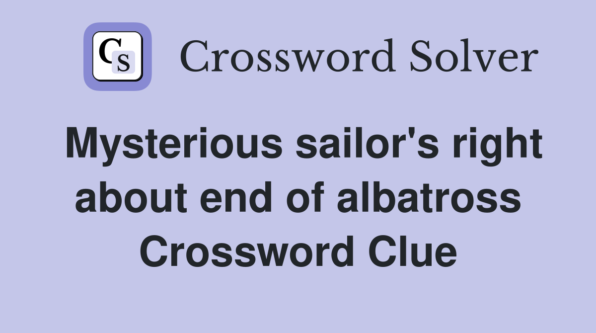 Mysterious sailor's right about end of albatross Crossword Clue