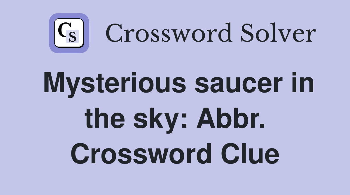 Mysterious saucer in the sky: Abbr. Crossword Clue