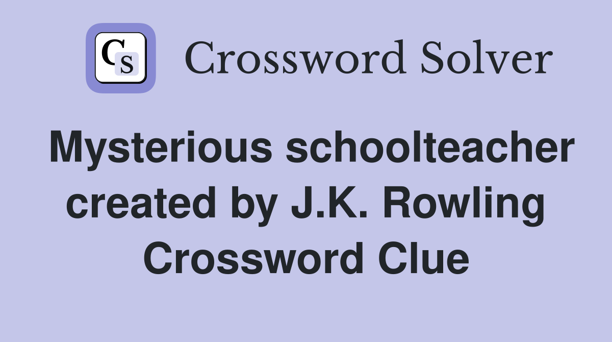 Mysterious schoolteacher created by J.K. Rowling Crossword Clue