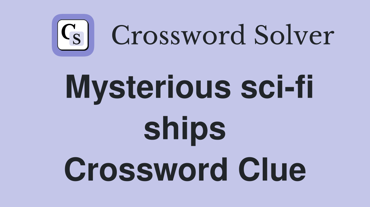 Mysterious sci-fi ships Crossword Clue