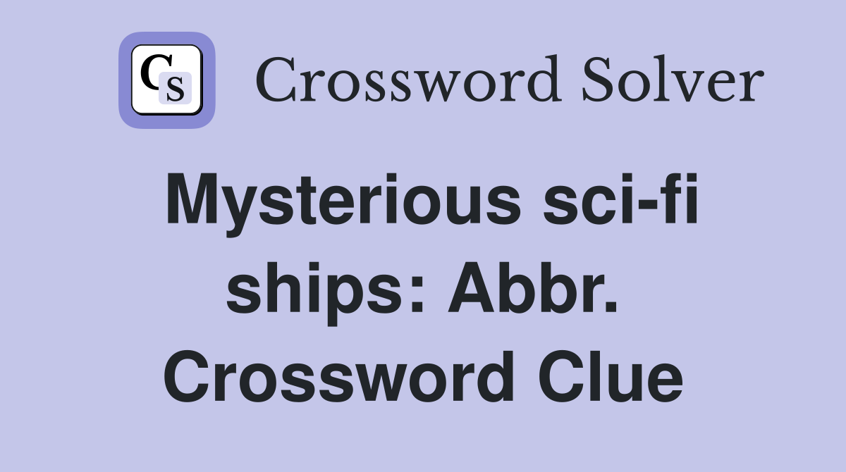 Mysterious sci-fi ships: Abbr. Crossword Clue