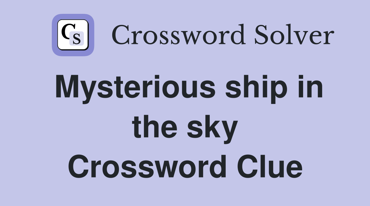 Mysterious ship in the sky Crossword Clue