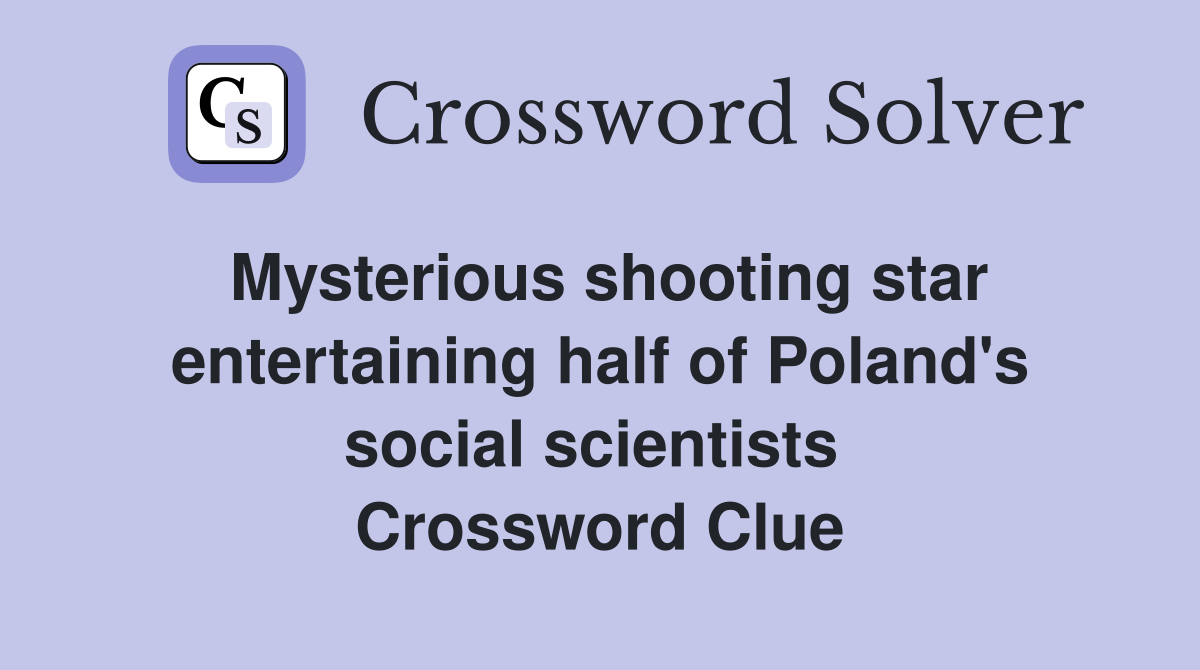 Mysterious shooting star entertaining half of Poland's social scientists  Crossword Clue