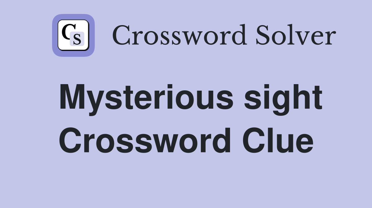 Mysterious sight Crossword Clue