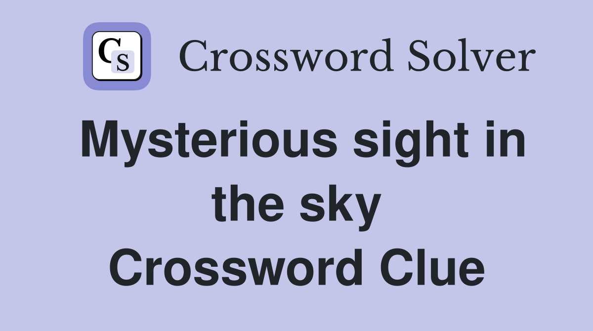 Mysterious sight in the sky Crossword Clue