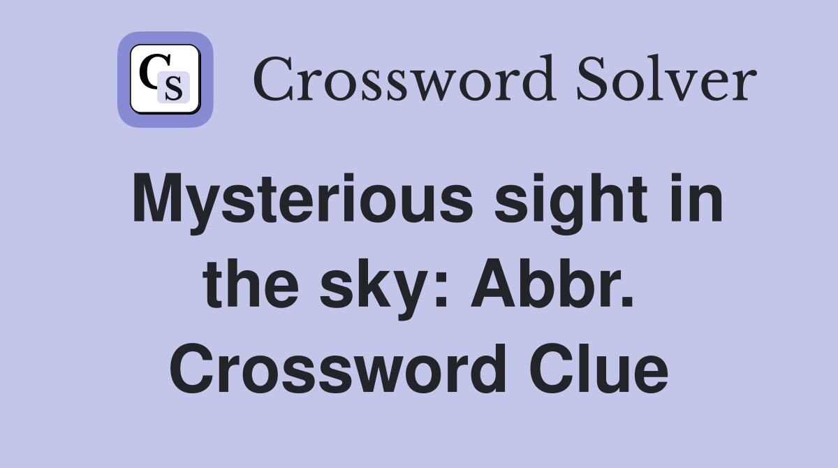 Mysterious sight in the sky: Abbr. Crossword Clue