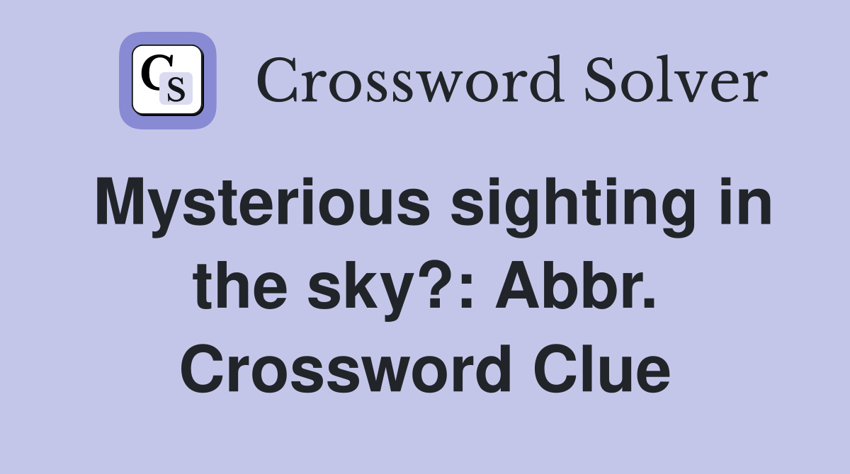 Mysterious sighting in the sky?: Abbr. Crossword Clue