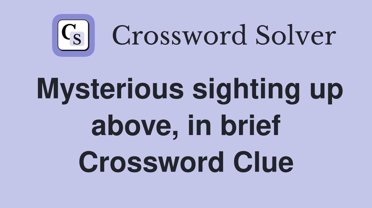 Mysterious sighting up above, in brief Crossword Clue