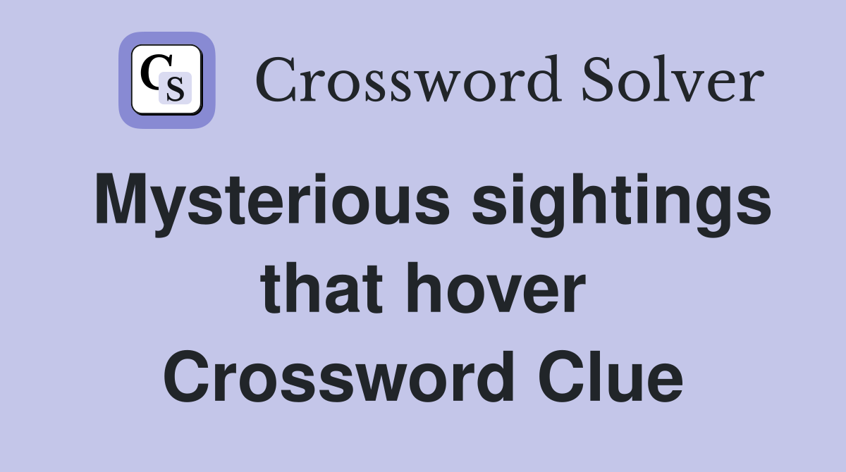 Mysterious sightings that hover Crossword Clue