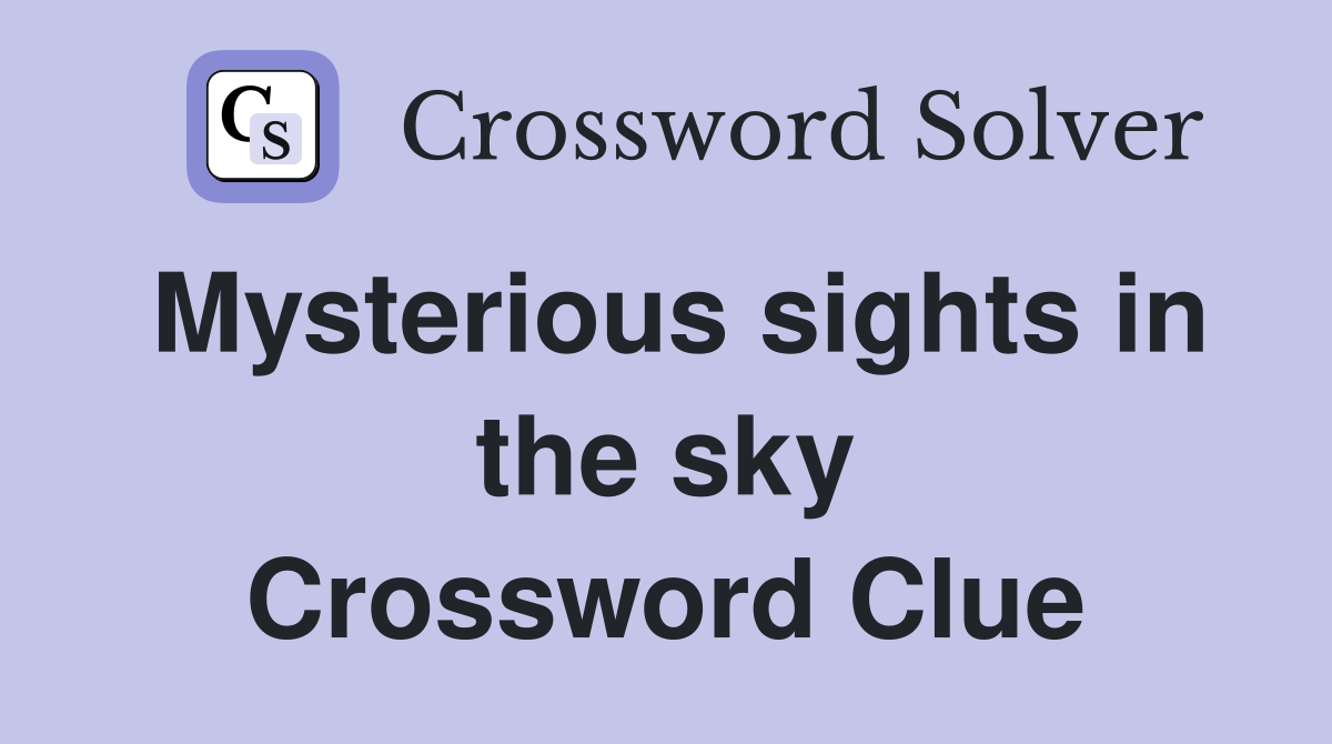 Mysterious sights in the sky Crossword Clue