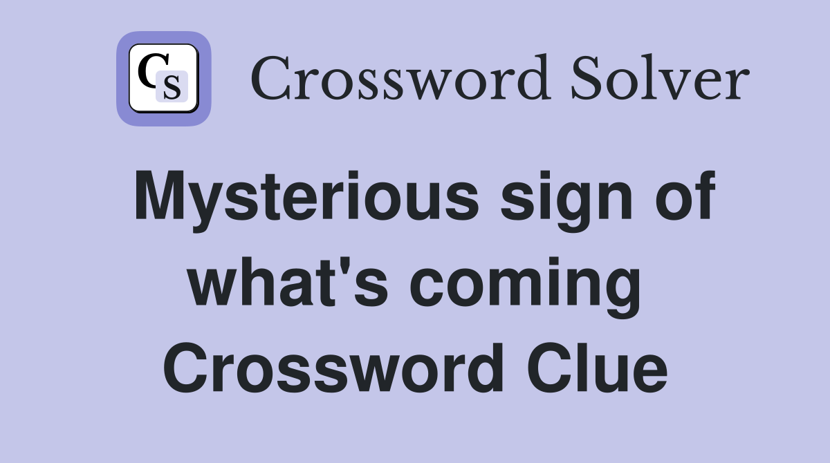 Mysterious sign of what's coming Crossword Clue