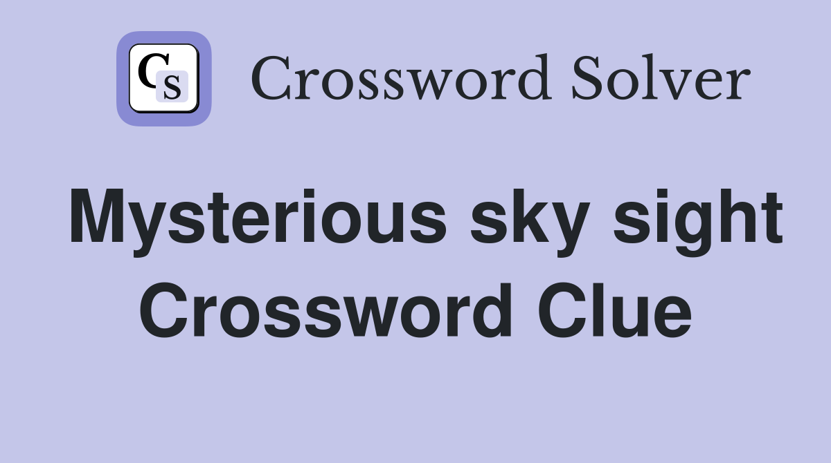 Mysterious sky sight Crossword Clue