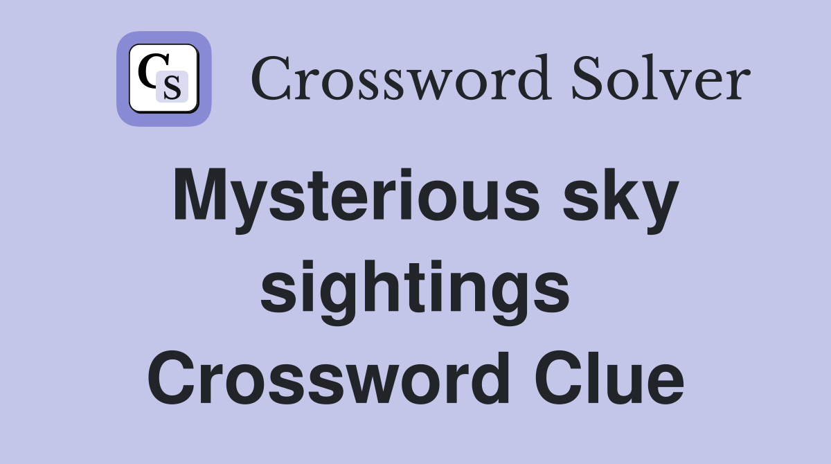 Mysterious sky sightings Crossword Clue