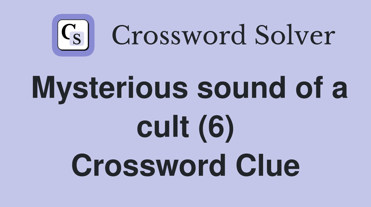 Mysterious sound of a cult (6) Crossword Clue