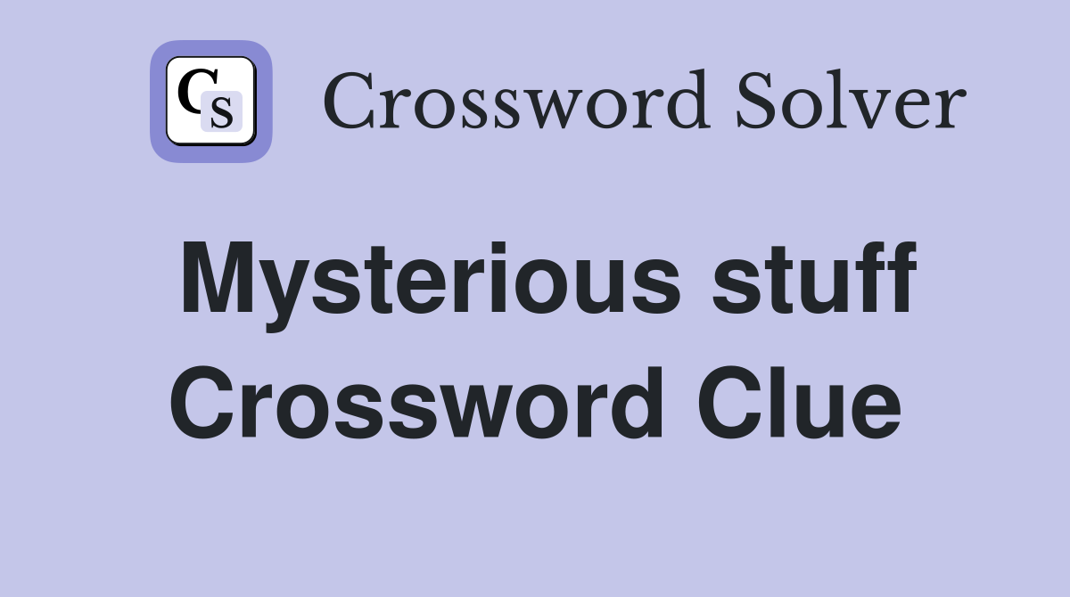 Mysterious stuff Crossword Clue