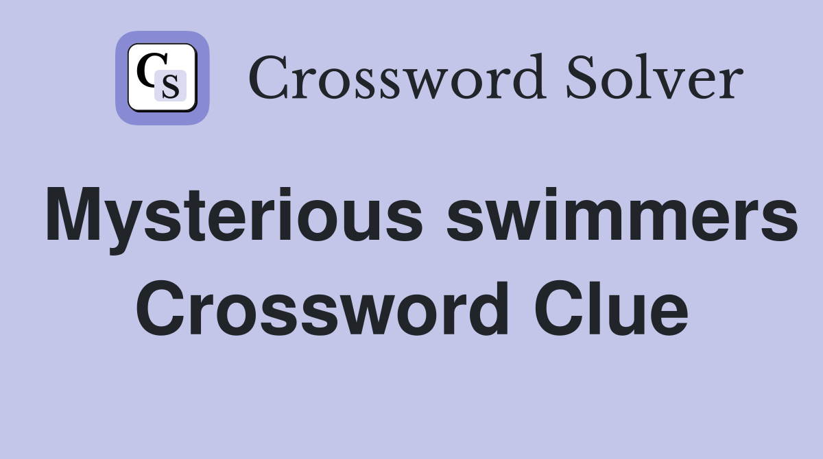 Mysterious swimmers Crossword Clue