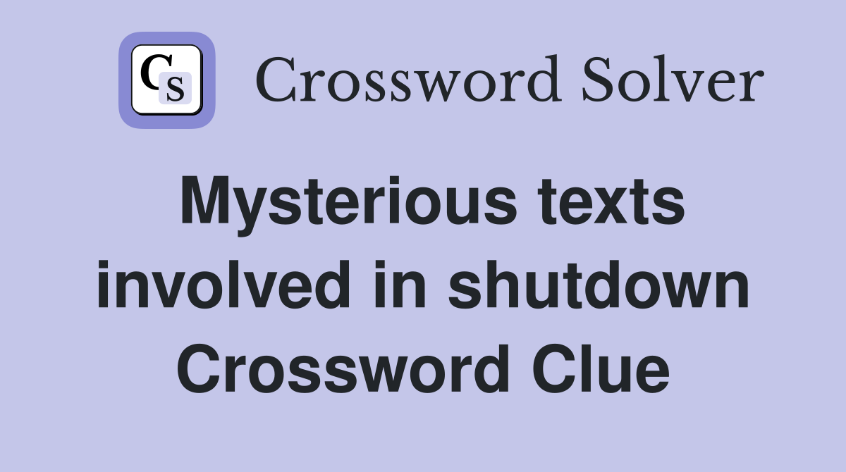 Mysterious texts involved in shutdown Crossword Clue