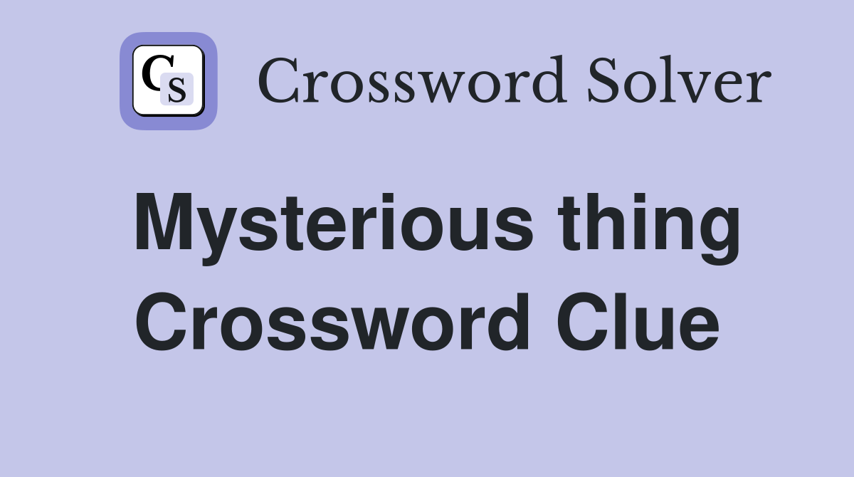 Mysterious thing Crossword Clue