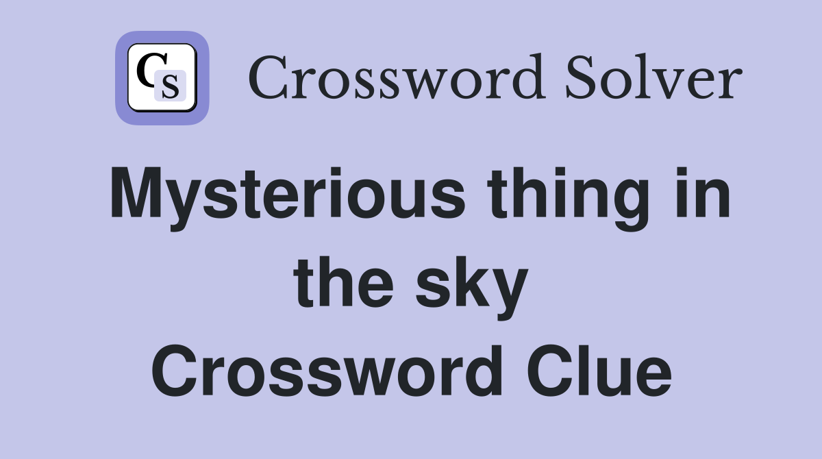 Mysterious thing in the sky Crossword Clue
