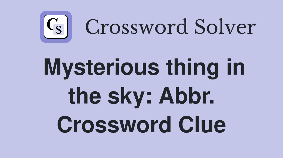 Mysterious thing in the sky: Abbr. Crossword Clue