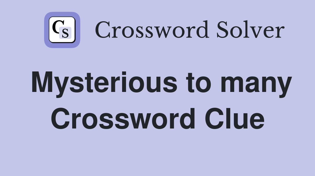 Mysterious to many Crossword Clue