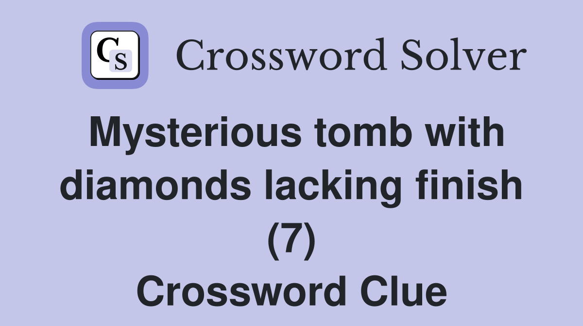 Mysterious tomb with diamonds lacking finish (7) Crossword Clue