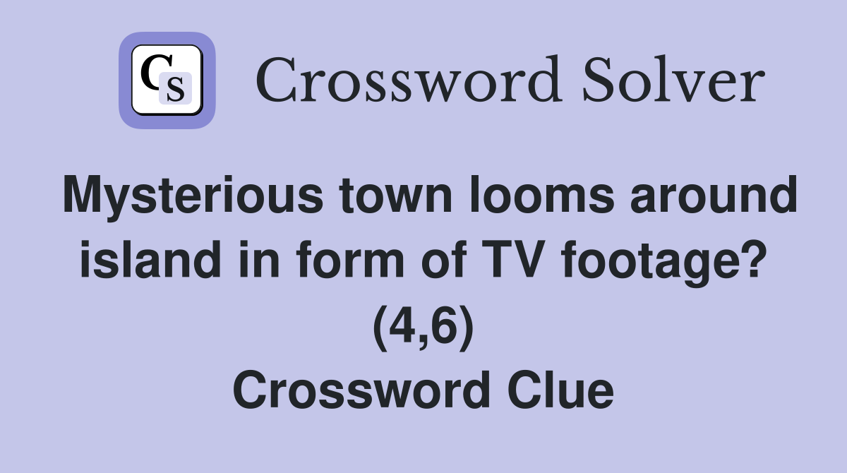 Mysterious town looms around island in form of TV footage? (4,6) Crossword Clue