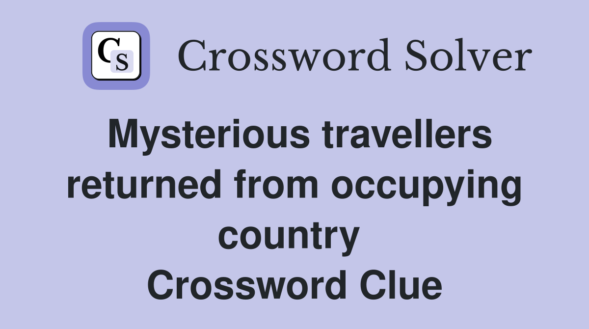 Mysterious travellers returned from occupying country  Crossword Clue