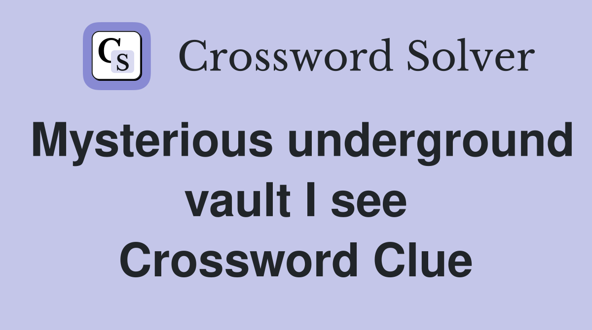 Mysterious underground vault I see Crossword Clue